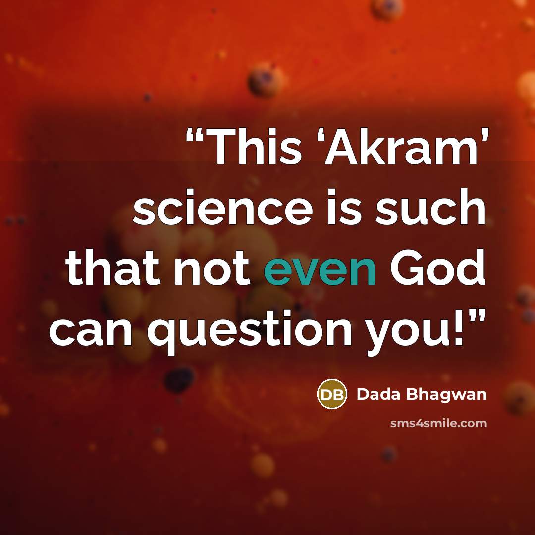 “This ‘Akram’ science is such that not even God can question you!” quote by Dada Bhagwan