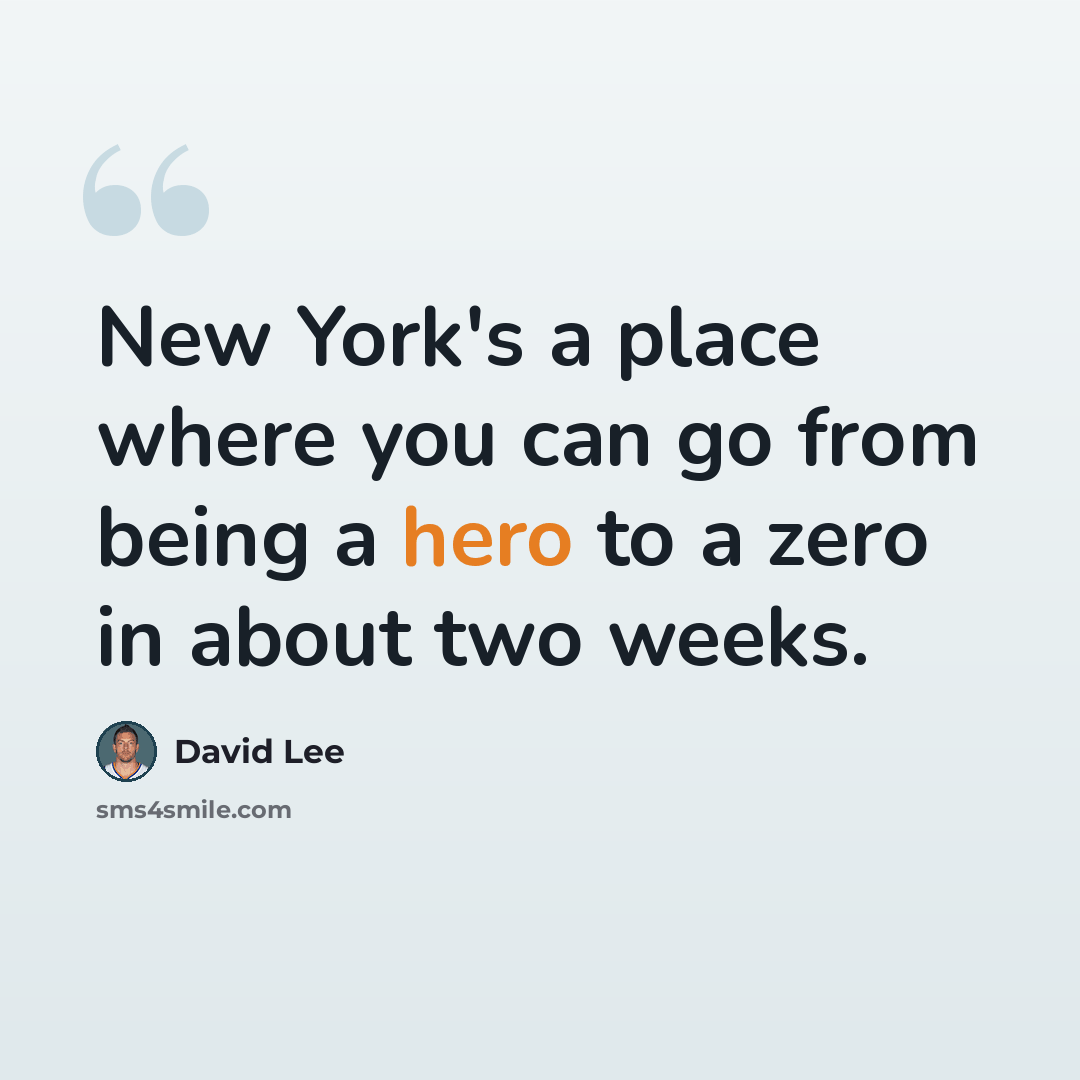 “New York's a place where you can go from being a hero to a zero in about two weeks.” quote by David Lee