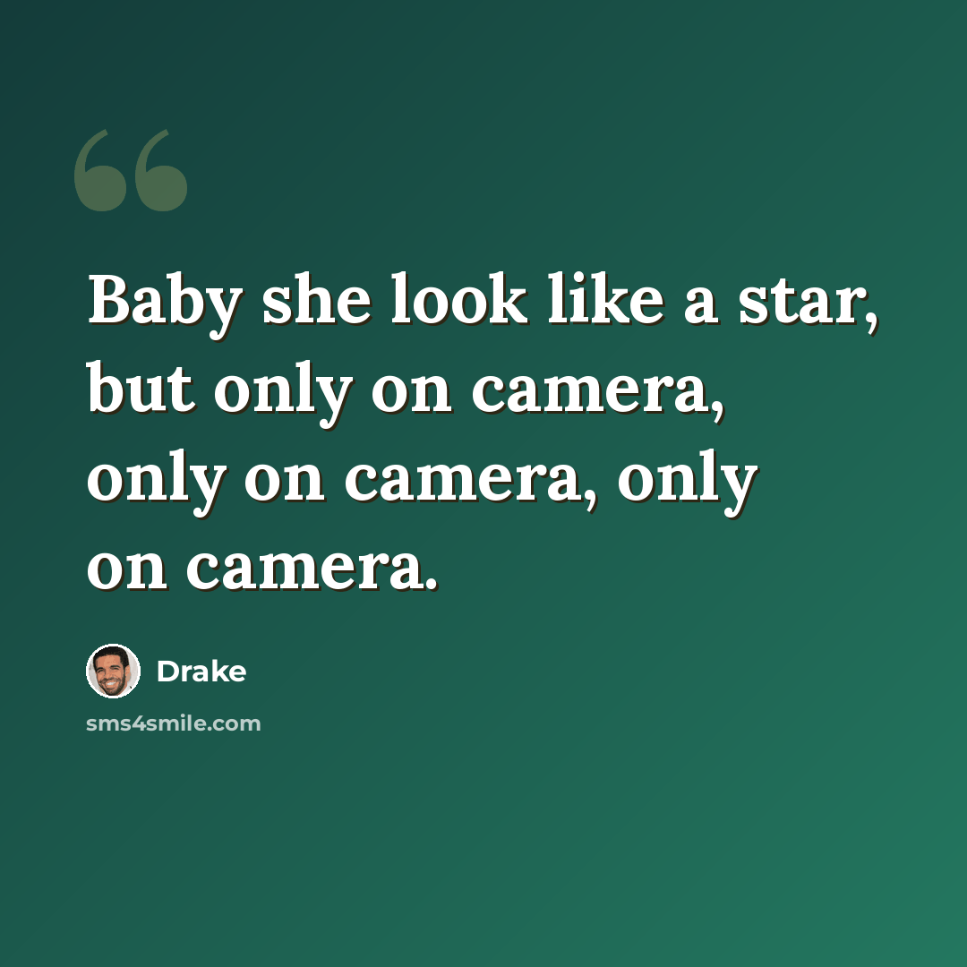 “Baby she look like a star, but only on camera, only on camera, only on camera.” quote by Drake