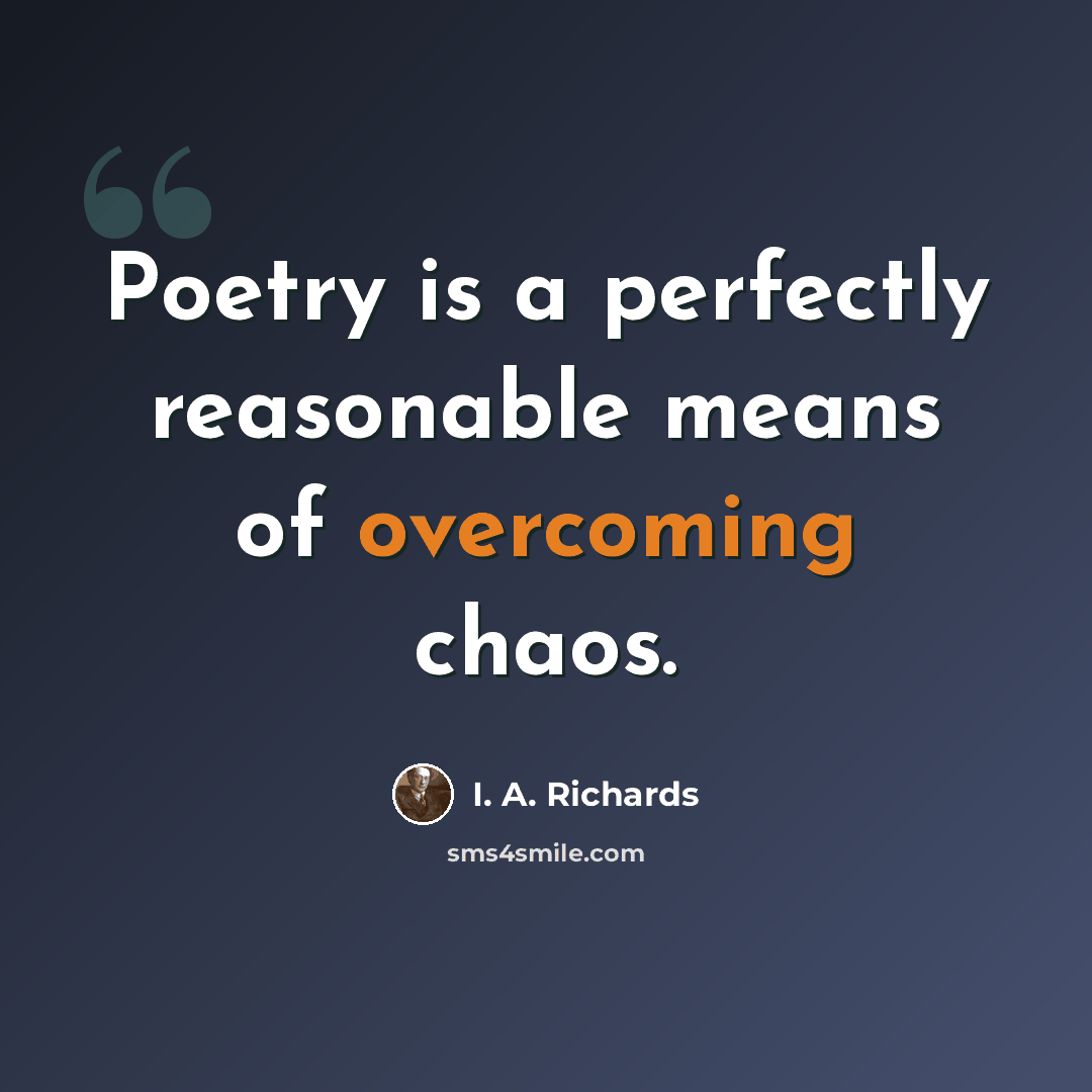 “Poetry is a perfectly reasonable means of overcoming chaos.” quote by I. A. Richards