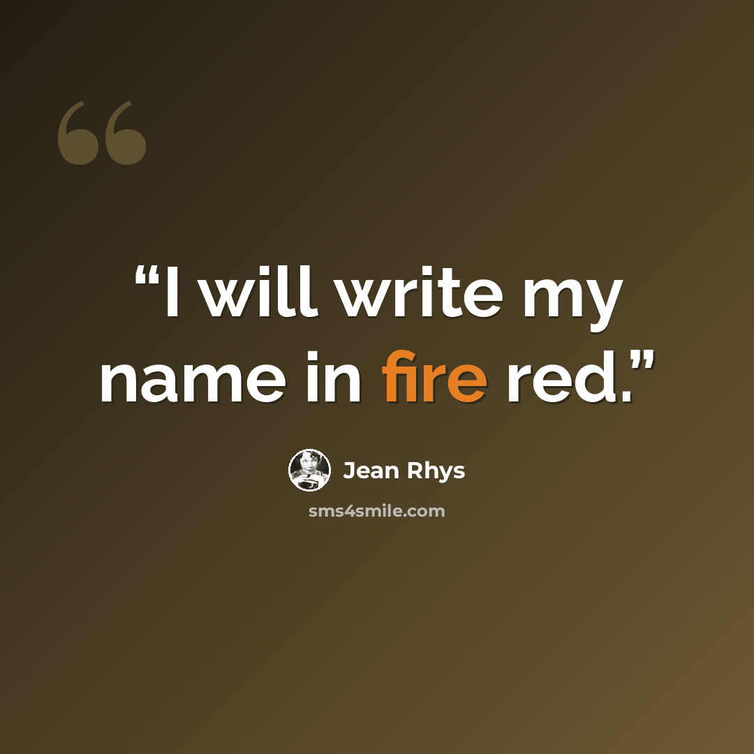 “I will write my name in fire red.” quote by Jean Rhys