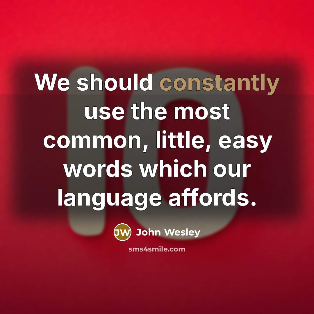 “We should constantly use the most common, little, easy words which our language affords.” quote by John Wesley