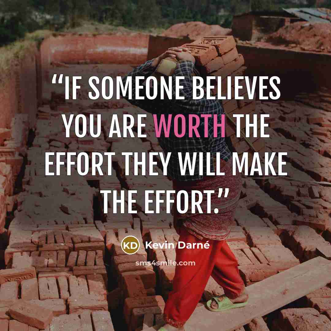 “If someone believes you are worth the effort they will make the effort.” quote by Kevin Darné