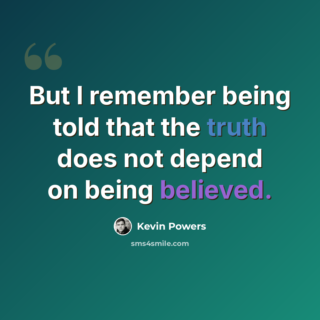 “But I remember being told that the truth does not depend on being believed.” quote by Kevin Powers
