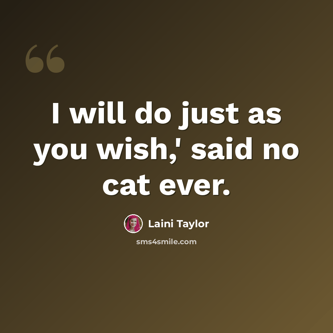 “I will do just as you wish,' said no cat ever.” quote by Laini Taylor