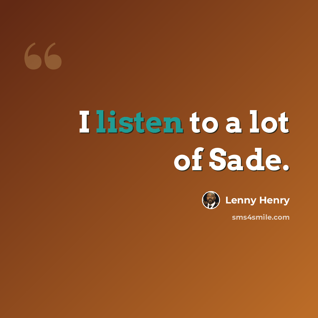 “I listen to a lot of Sade.” quote by Lenny Henry