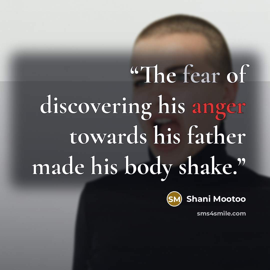 “The fear of discovering his anger towards his father made his body shake.” quote by Shani Mootoo