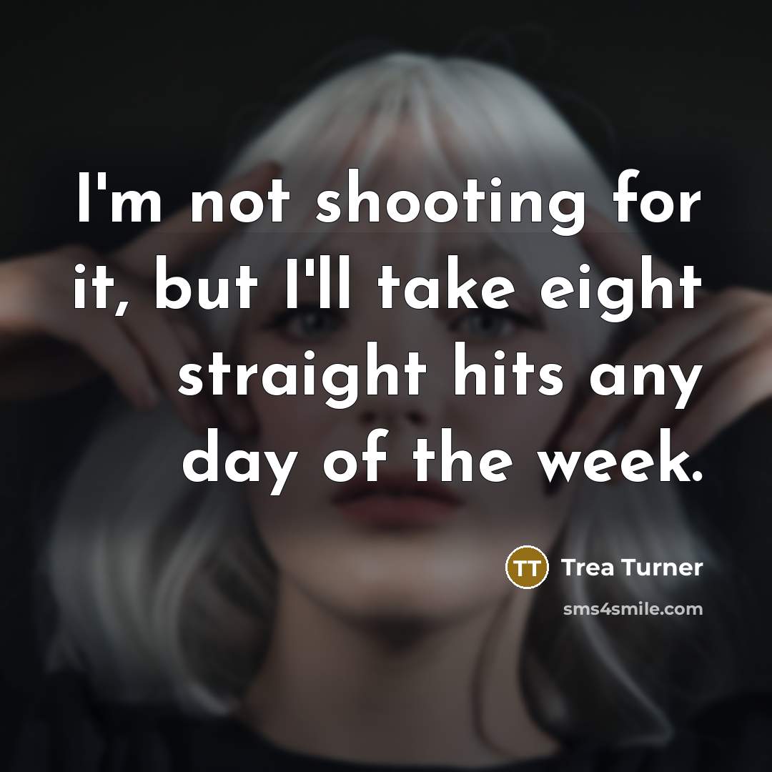 “I'm not shooting for it, but I'll take eight straight hits any day of the week.” quote by Trea Turner