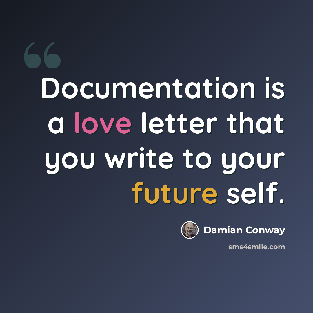 “Documentation is a love letter that you write to your future self.” quote by Damian Conway