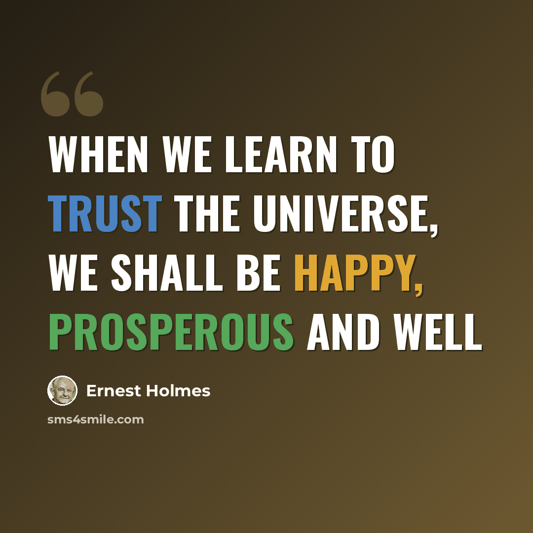 “When we learn to trust the universe, we shall be happy, prosperous and well” quote by Ernest Holmes