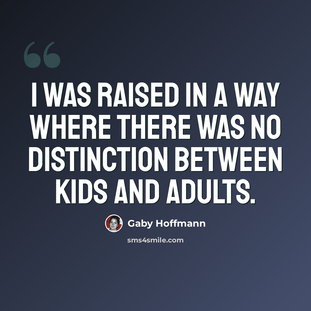 “I was raised in a way where there was no distinction between kids and adults.” quote by Gaby Hoffmann