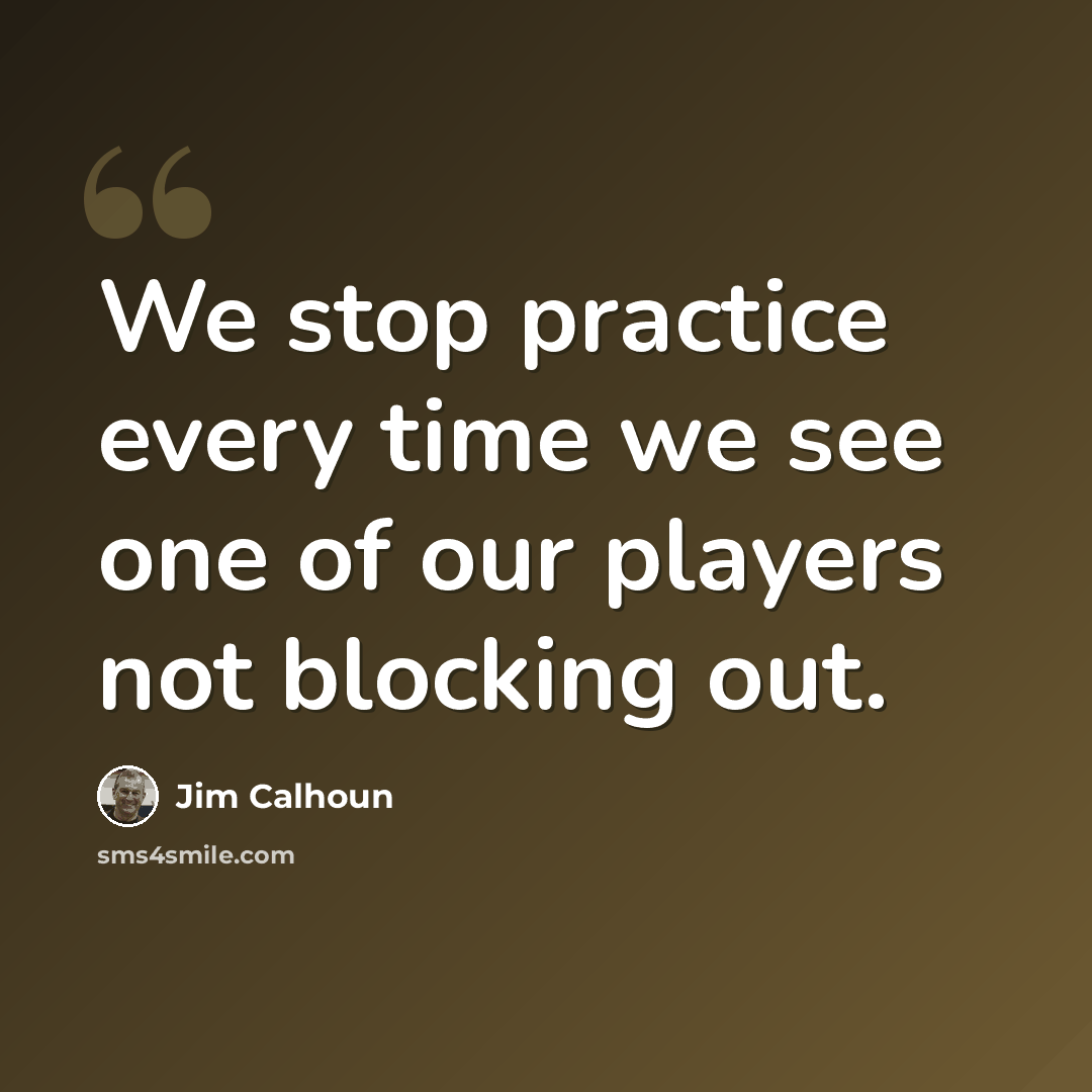 “We stop practice every time we see one of our players not blocking out.” quote by Jim Calhoun