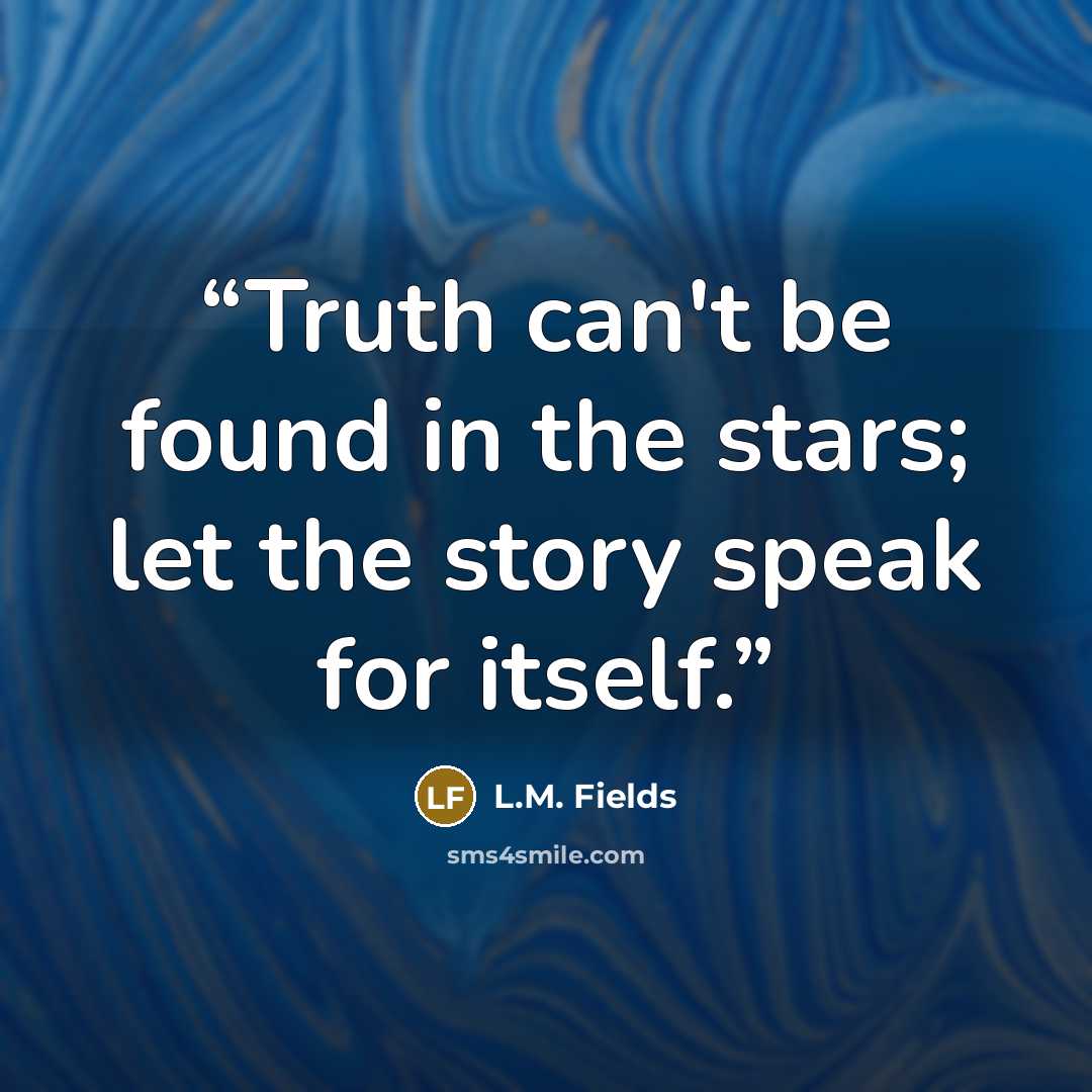 “Truth can't be found in the stars; let the story speak for itself.” quote by L.M. Fields