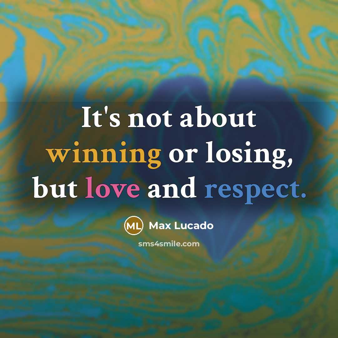 “It's not about winning or losing, but love and respect.” quote by Max Lucado
