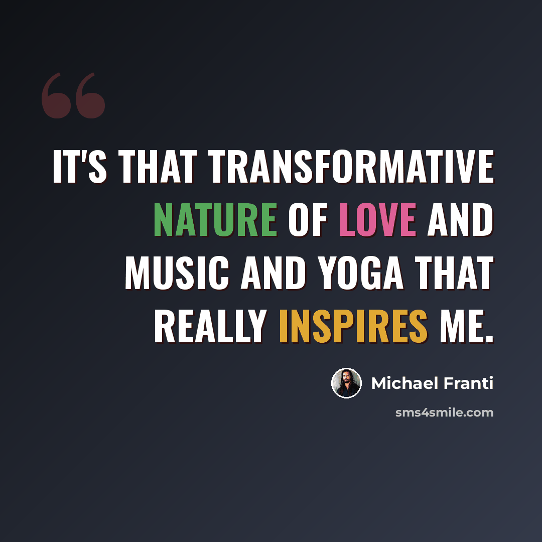 “It's that transformative nature of love and music and yoga that really inspires me.” quote by Michael Franti