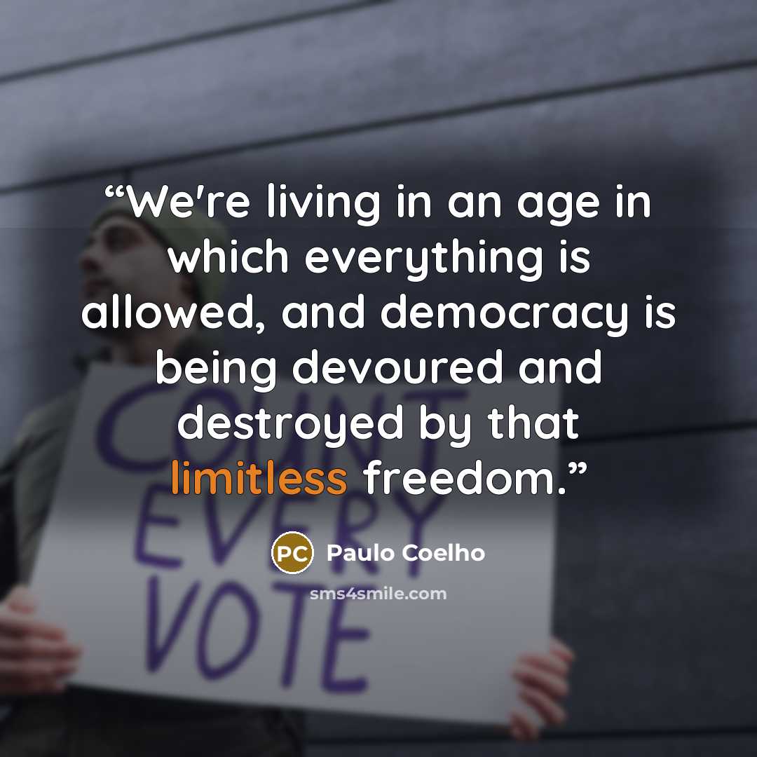 “We're living in an age in which everything is allowed, and democracy is being devoured and destroyed by that limitless freedom.” quote by Paulo Coelho