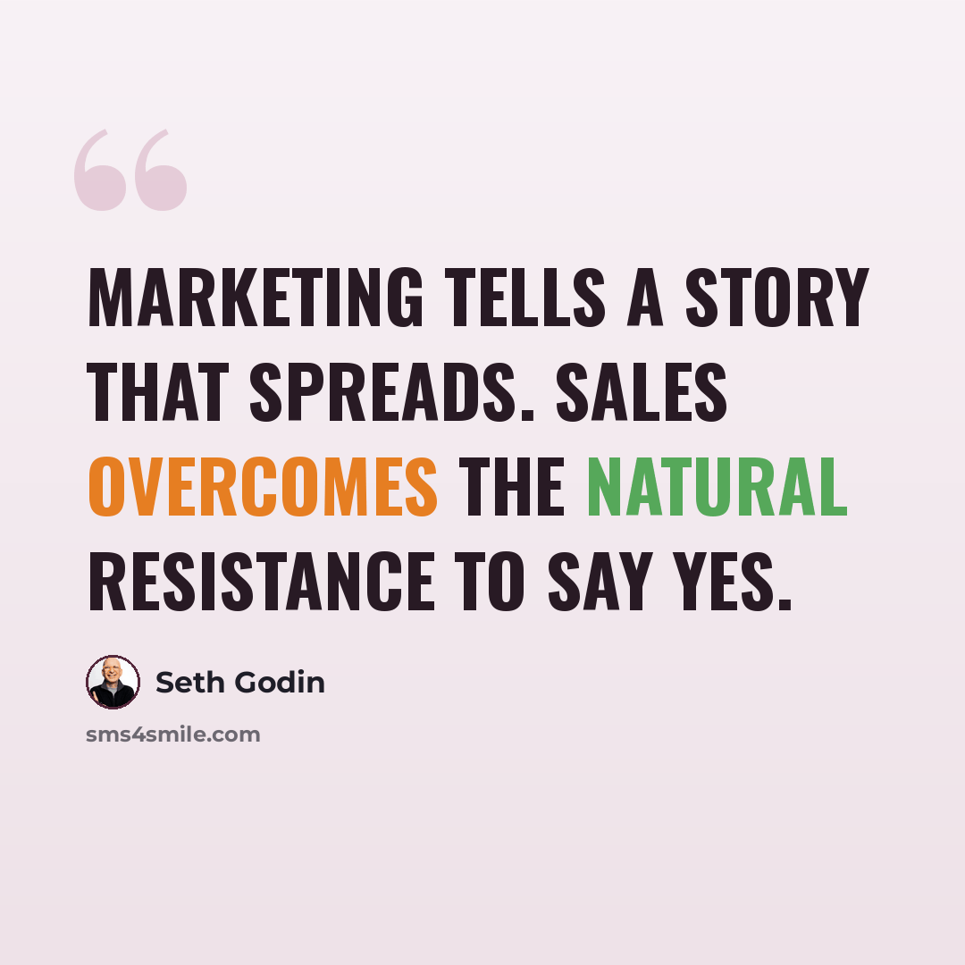 “Marketing tells a story that spreads. Sales overcomes the natural resistance to say yes.” quote by Seth Godin