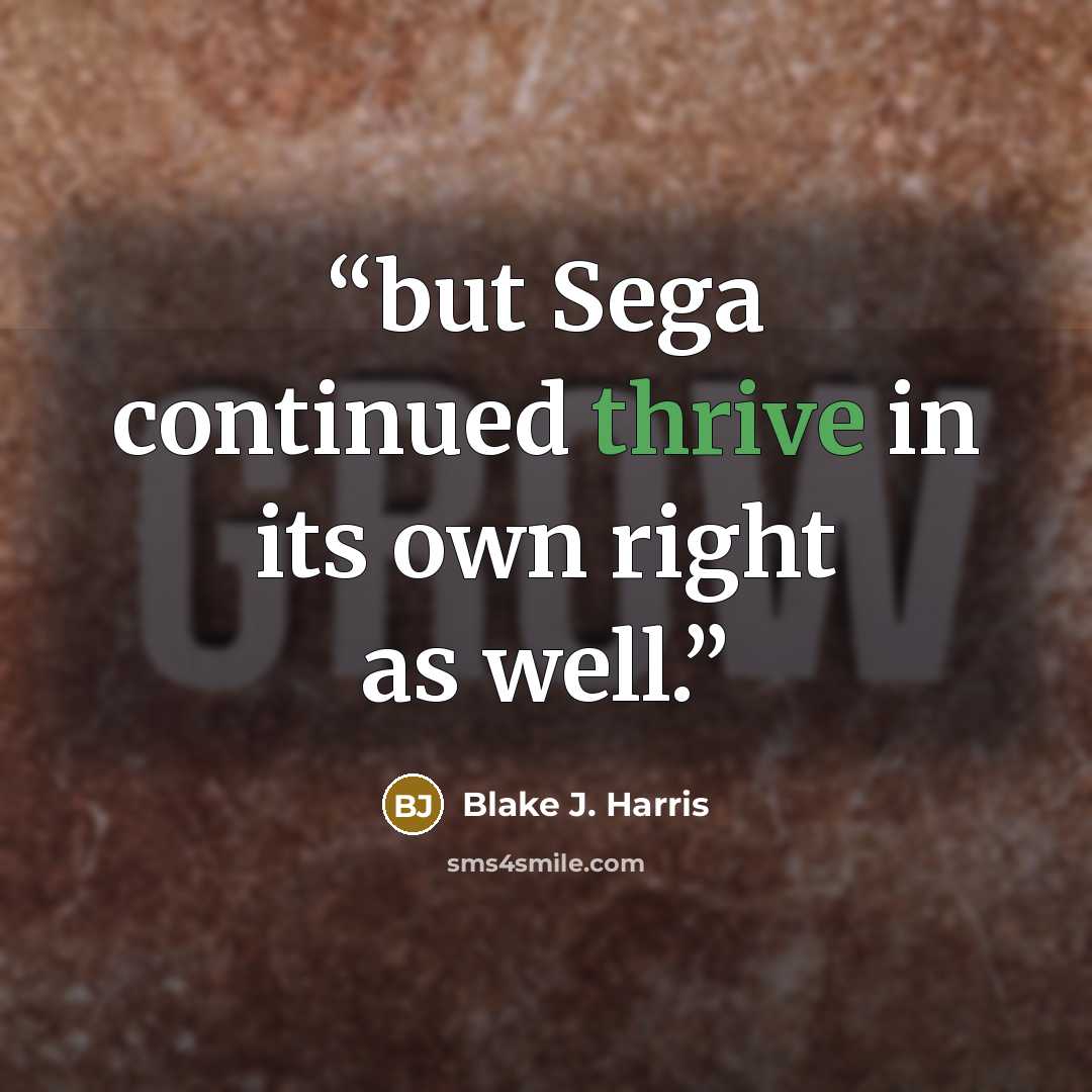 “but Sega continued thrive in its own right as well.” quote by Blake J. Harris