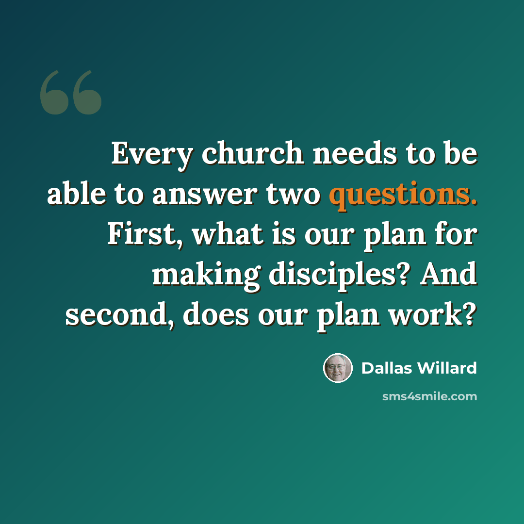 “Every church needs to be able to answer two questions. First, what is our plan for making disciples? And second, does our plan work?” quote by Dallas Willard