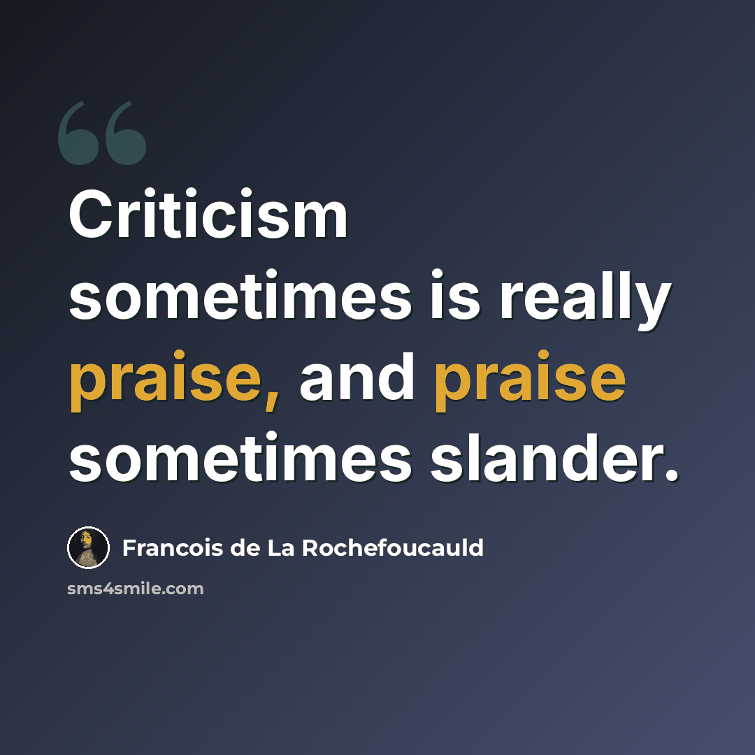 “Criticism sometimes is really praise, and praise sometimes slander.” quote by Francois de La Rochefoucauld