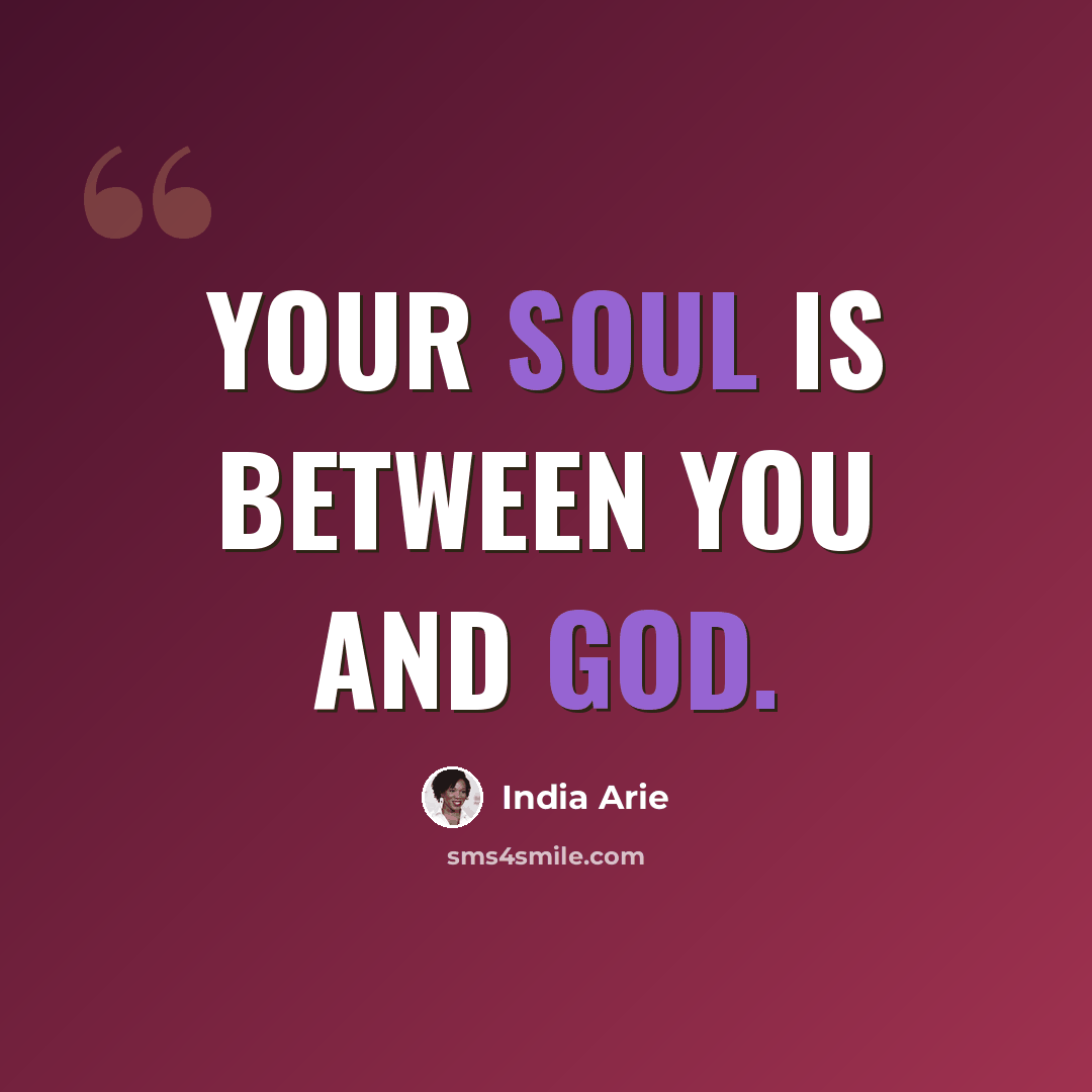 “Your soul is between you and God.” quote by India Arie