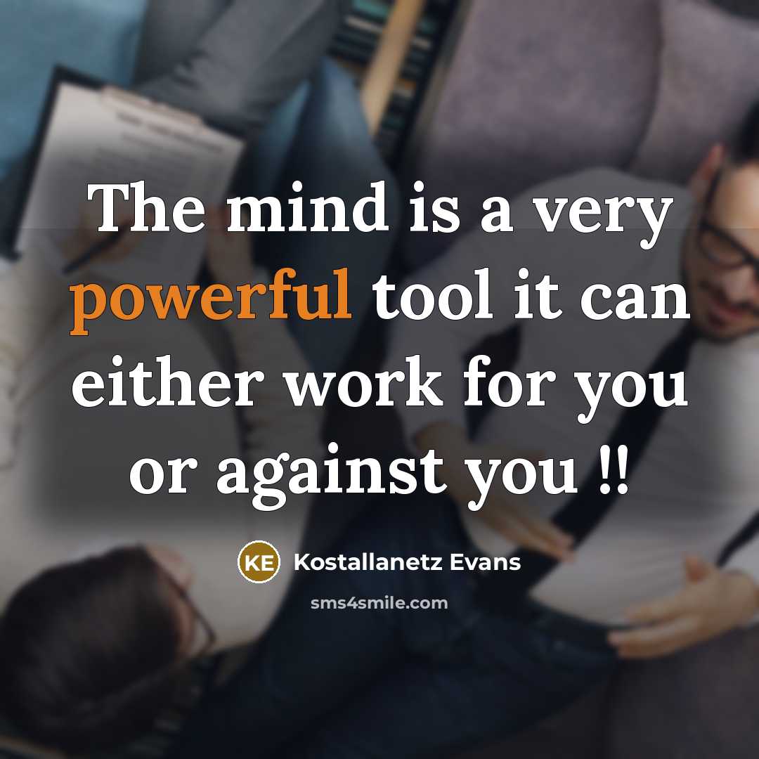 “The mind is a very powerful tool it can either work for you or against you !!” quote by Kostallanetz Evans