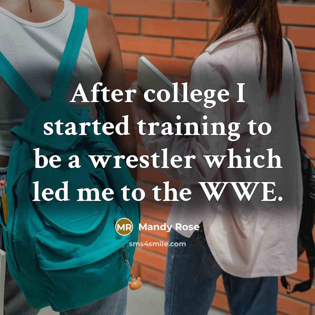 “After college I started training to be a wrestler which led me to the WWE.” quote by Mandy Rose