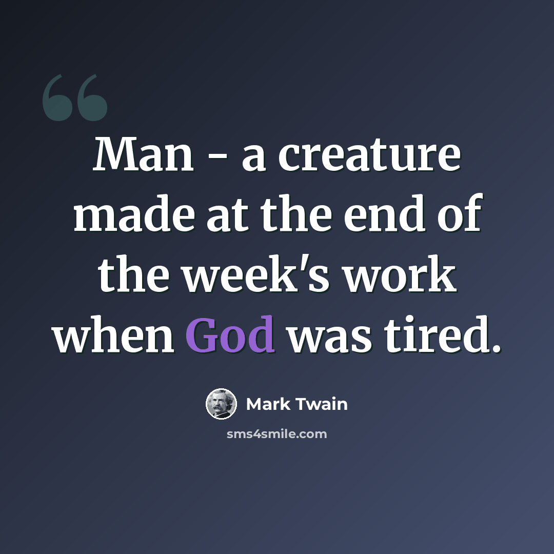 “Man - a creature made at the end of the week's work when God was tired.” quote by Mark Twain