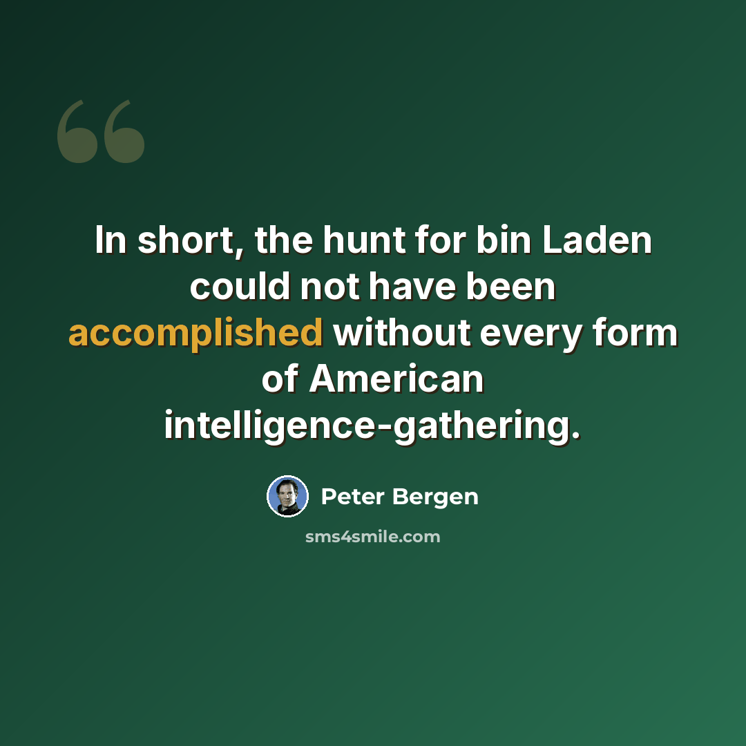“In short, the hunt for bin Laden could not have been accomplished without every form of American intelligence-gathering.” quote by Peter Bergen