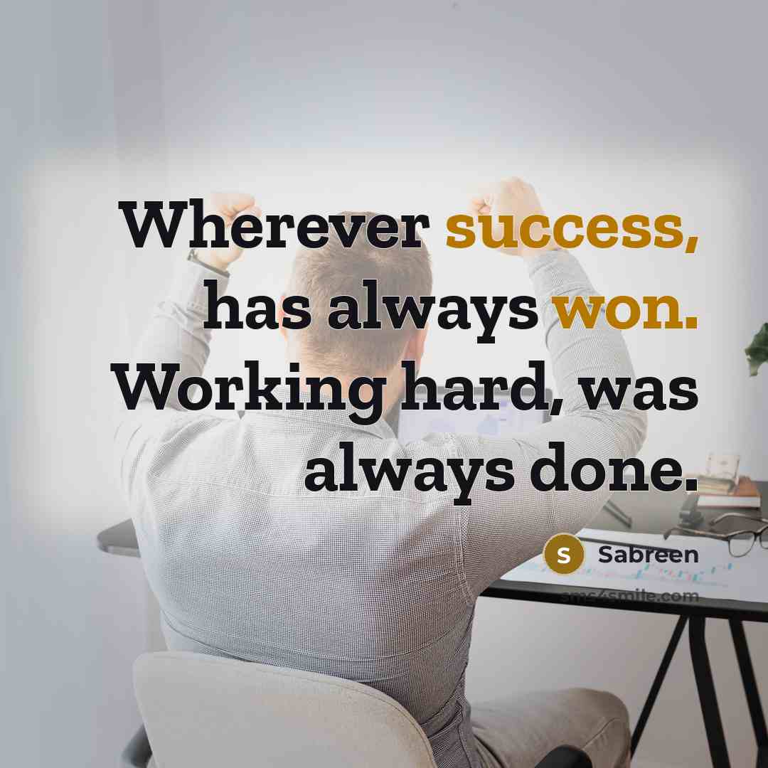 “Wherever success, has always won. Working hard, was always done.” quote by Sabreen