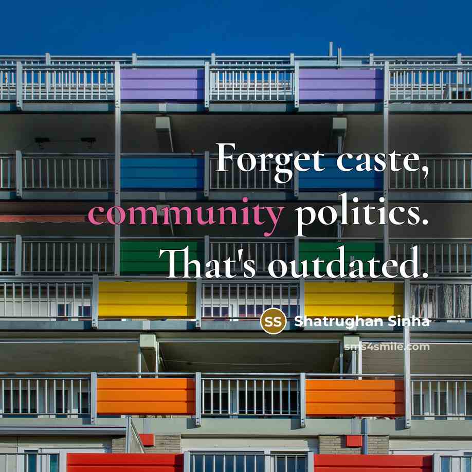 “Forget caste, community politics. That's outdated.” quote by Shatrughan Sinha