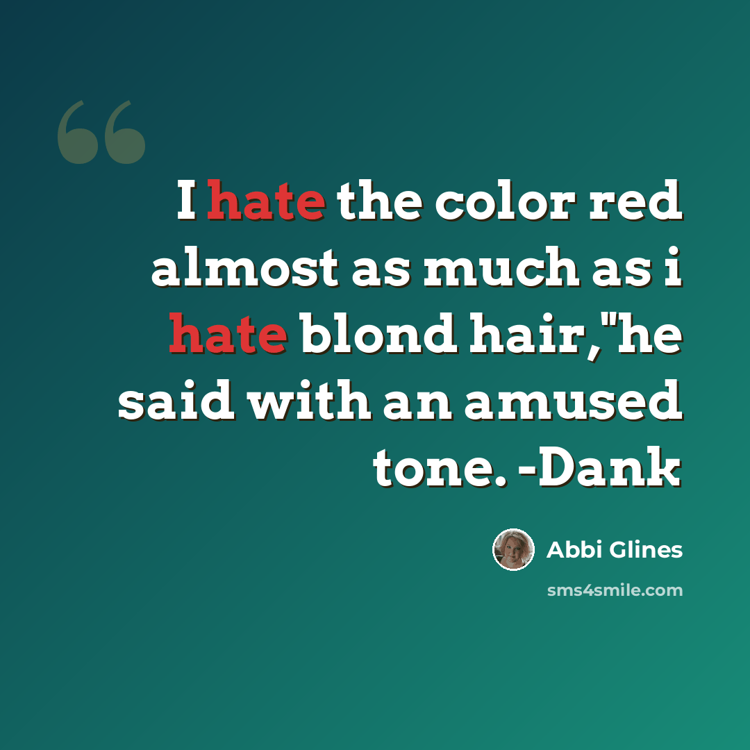 “I hate the color red almost as much as i hate blond hair,"he said with an amused tone. -Dank” quote by Abbi Glines