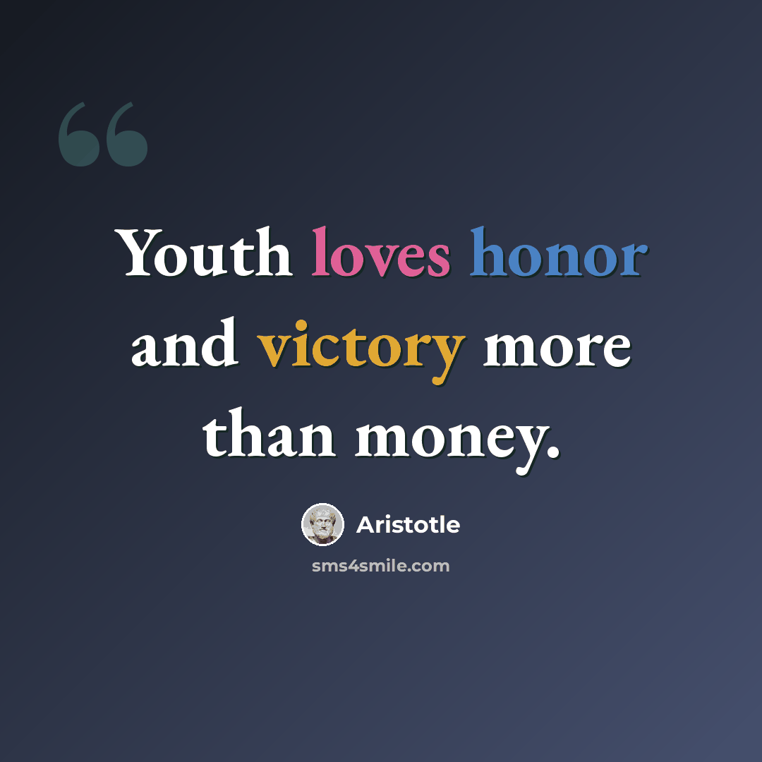 “Youth loves honor and victory more than money.” quote by Aristotle