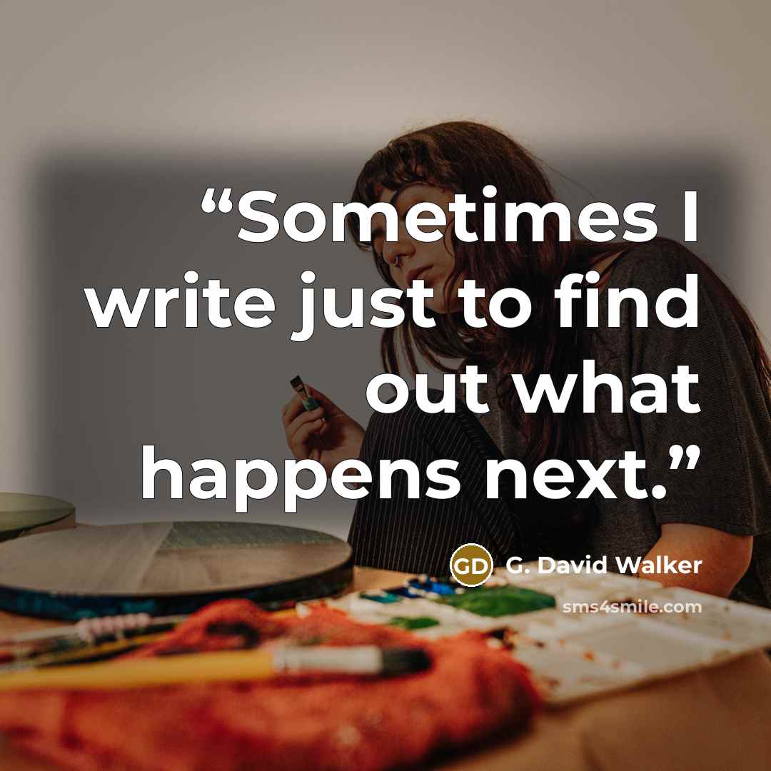 “Sometimes I write just to find out what happens next.” quote by G. David Walker