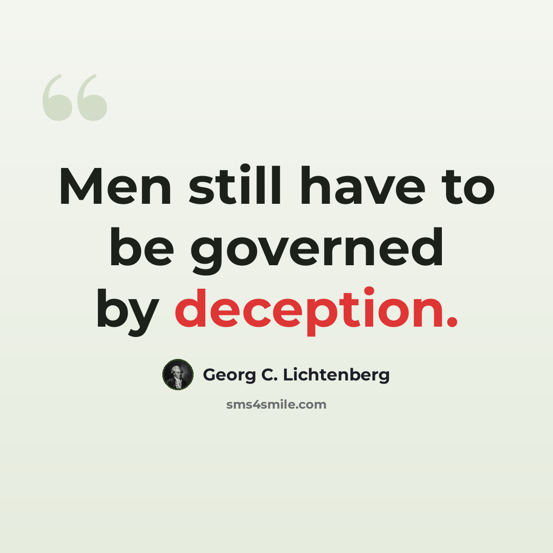 “Men still have to be governed by deception.” quote by Georg C. Lichtenberg