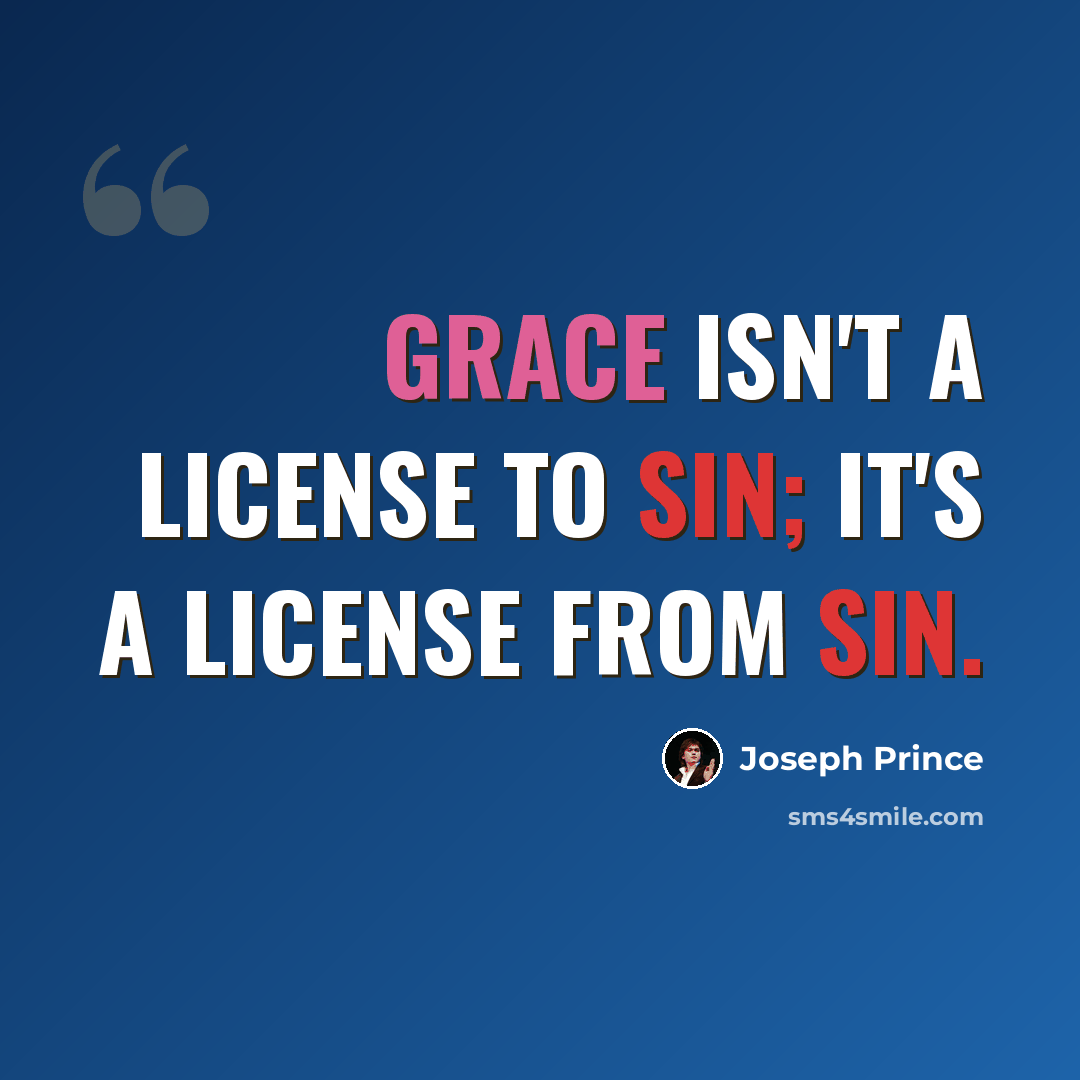 “Grace isn't a license to sin; it's a license from sin.” quote by Joseph Prince