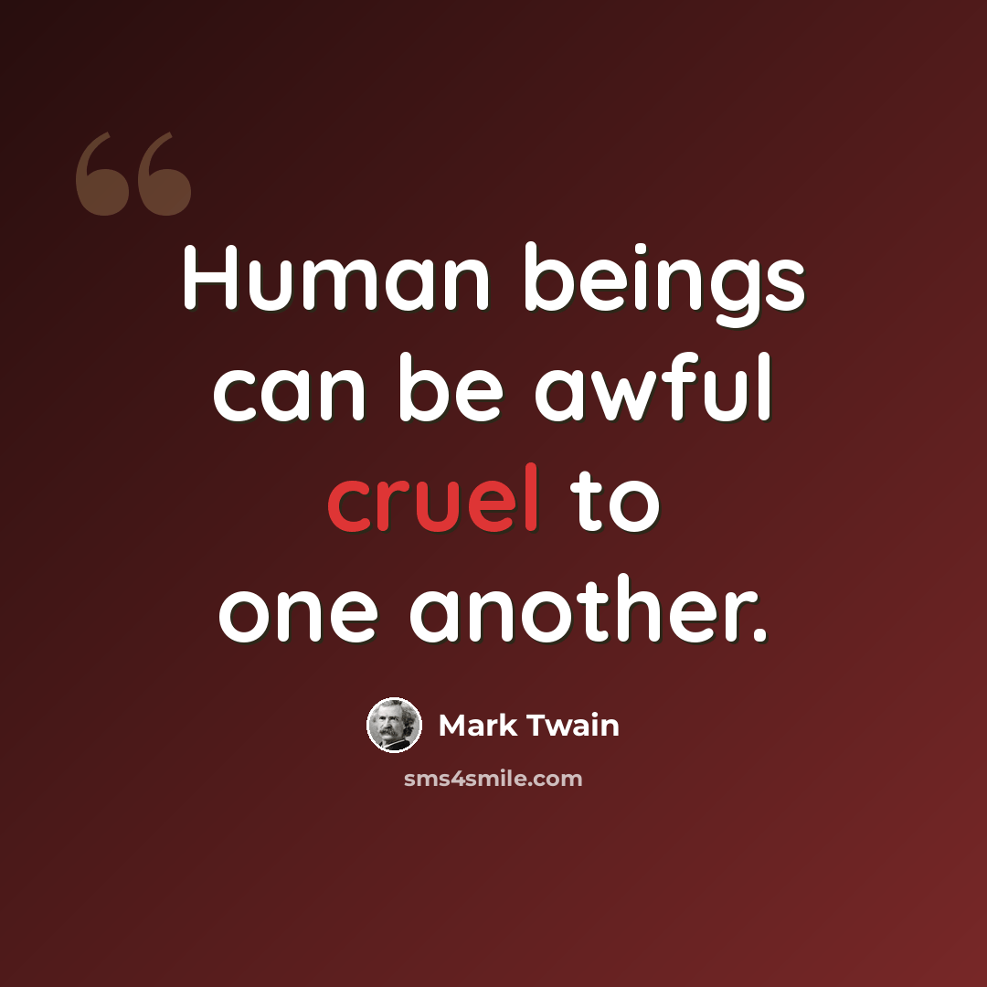“Human beings can be awful cruel to one another.” quote by Mark Twain