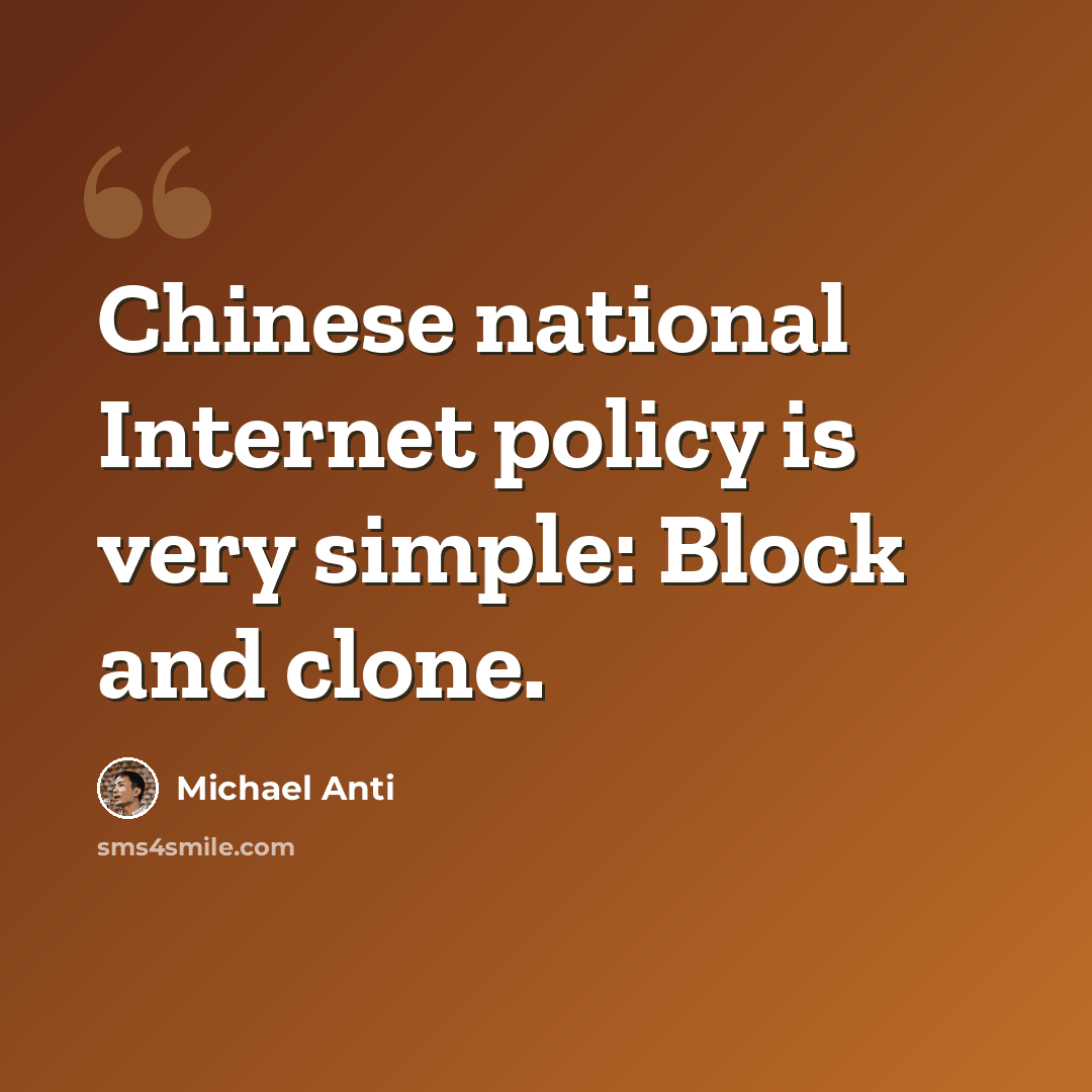 “Chinese national Internet policy is very simple: Block and clone.” quote by Michael Anti