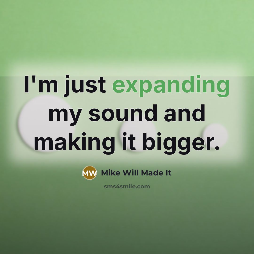 “I'm just expanding my sound and making it bigger.” quote by Mike Will Made It
