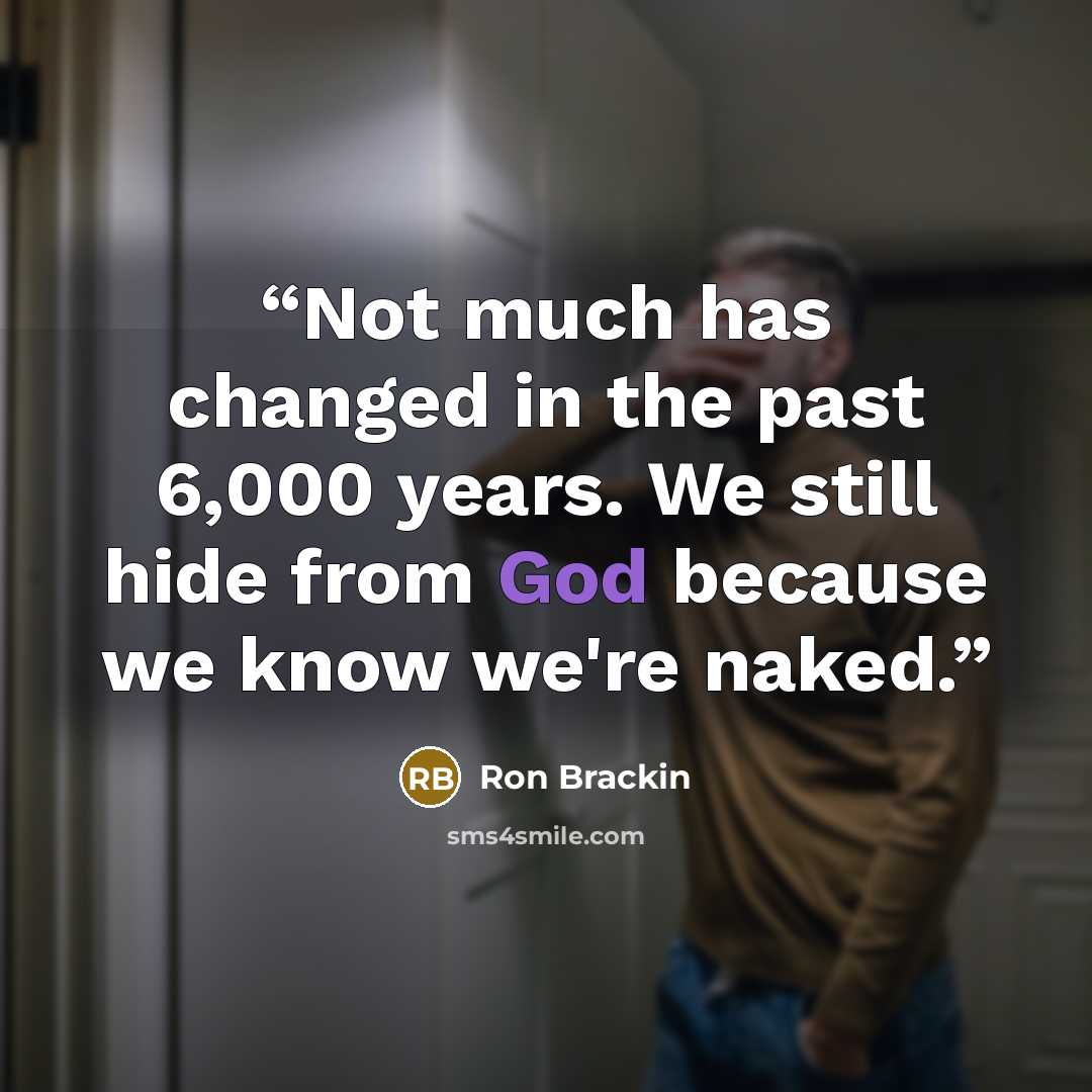 “Not much has changed in the past 6,000 years. We still hide from God because we know we're naked.” quote by Ron Brackin