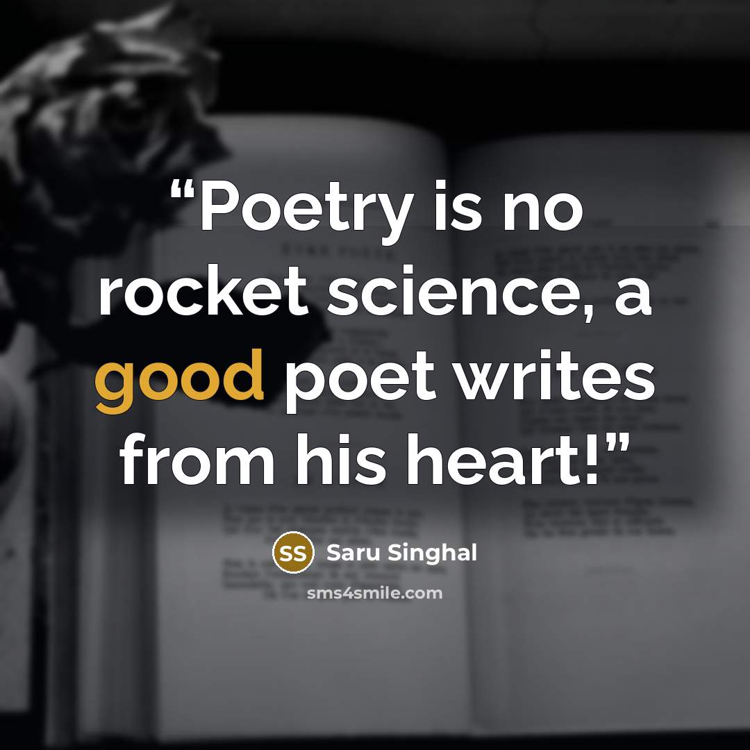 “Poetry is no rocket science, a good poet writes from his heart!” quote by Saru Singhal