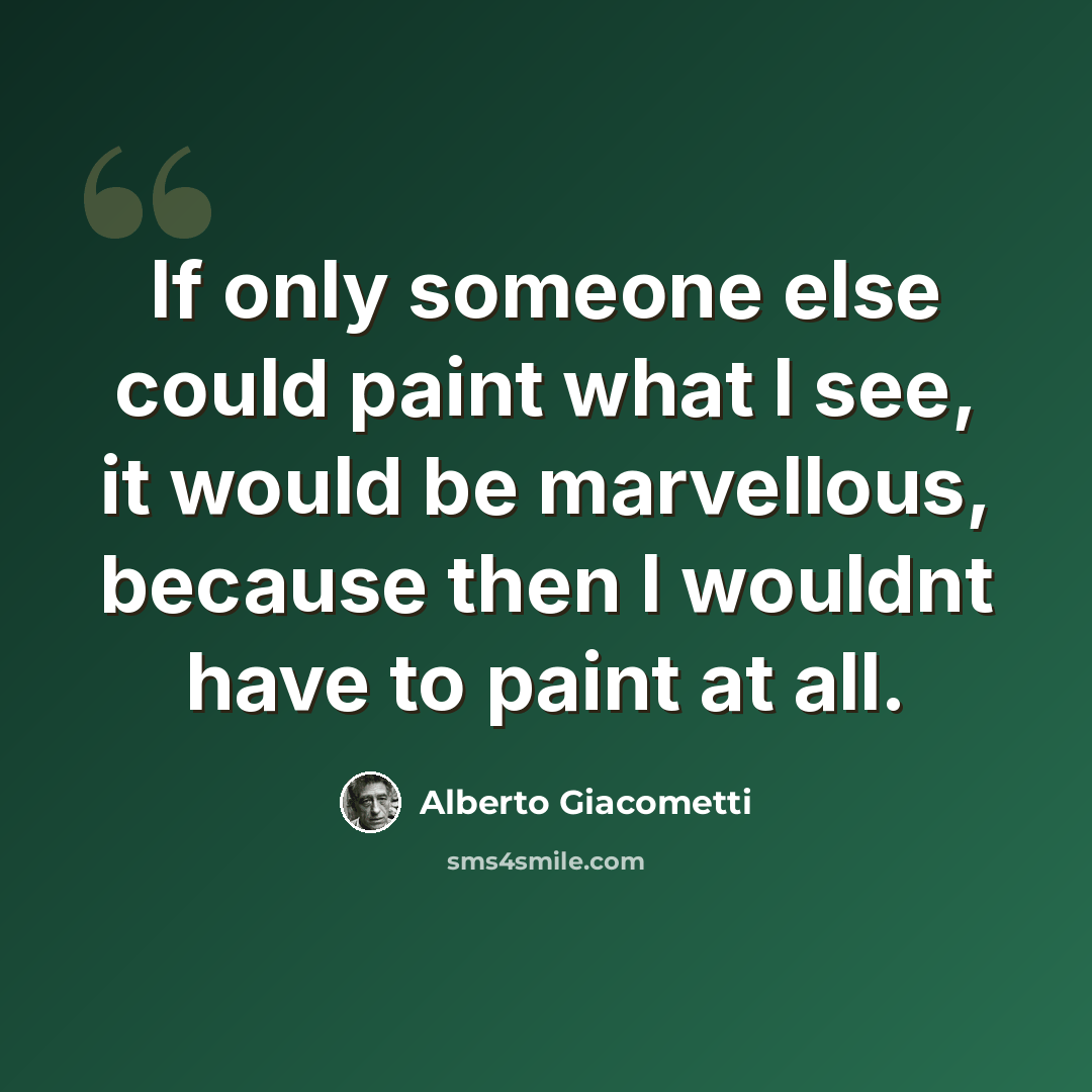 “If only someone else could paint what I see, it would be marvellous, because then I wouldnt have to paint at all.” quote by Alberto Giacometti