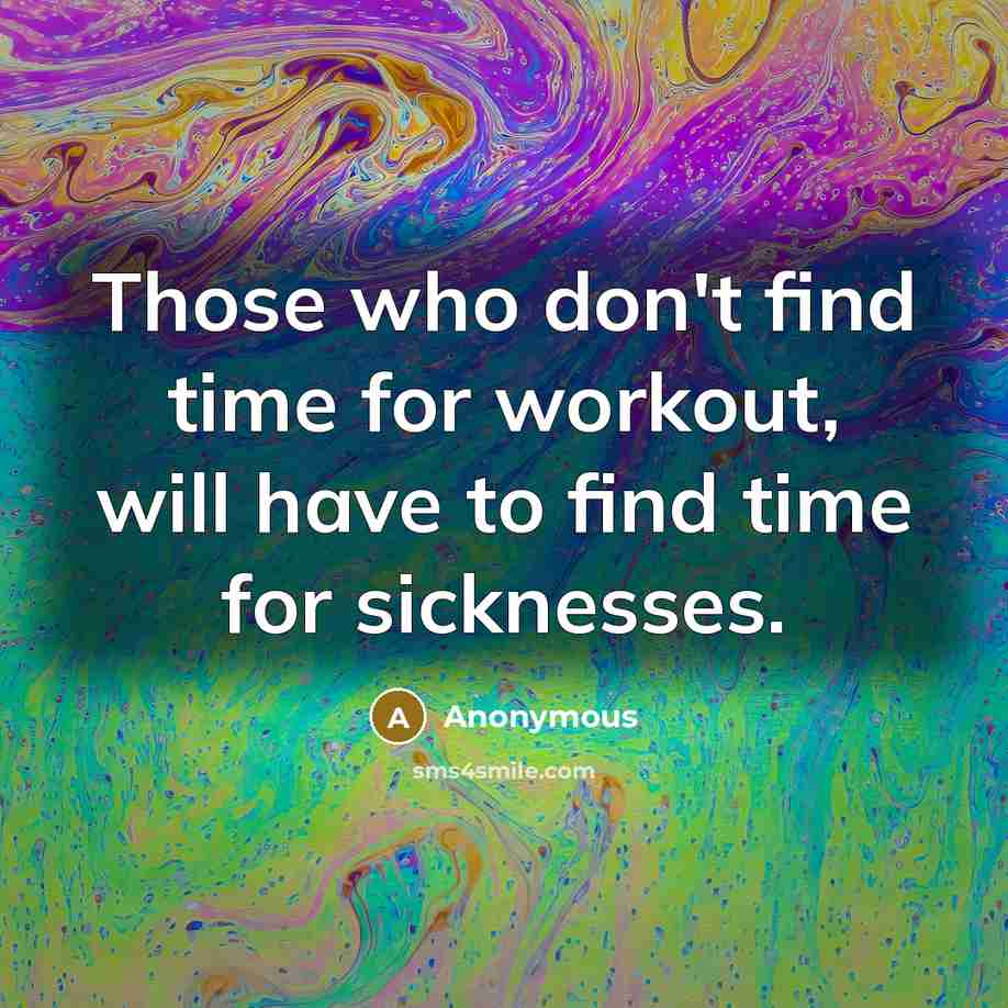 “Those who don't find time for workout, will have to find time for sicknesses.” quote by Anonymous