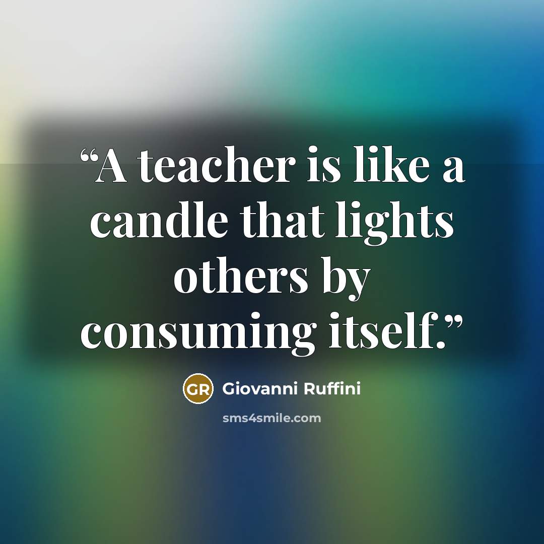 “A teacher is like a candle that lights others by consuming itself.” quote by Giovanni Ruffini