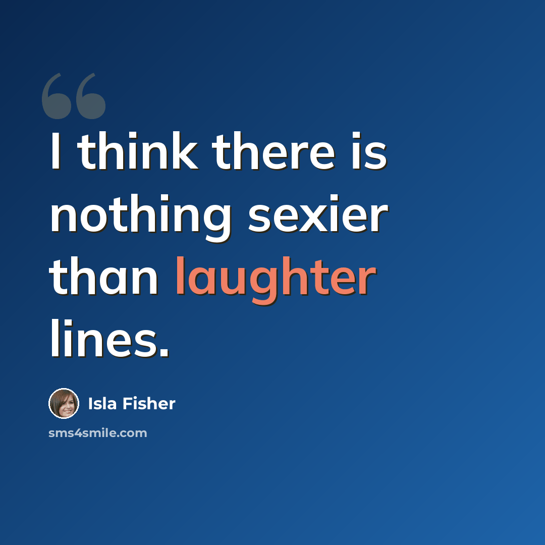 “I think there is nothing sexier than laughter lines.” quote by Isla Fisher