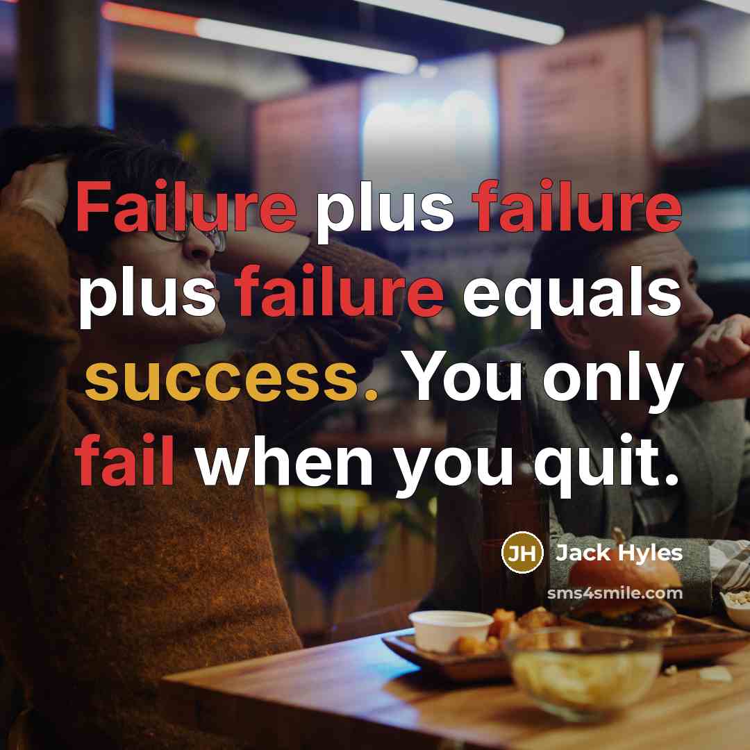 “Failure plus failure plus failure equals success. You only fail when you quit.” quote by Jack Hyles