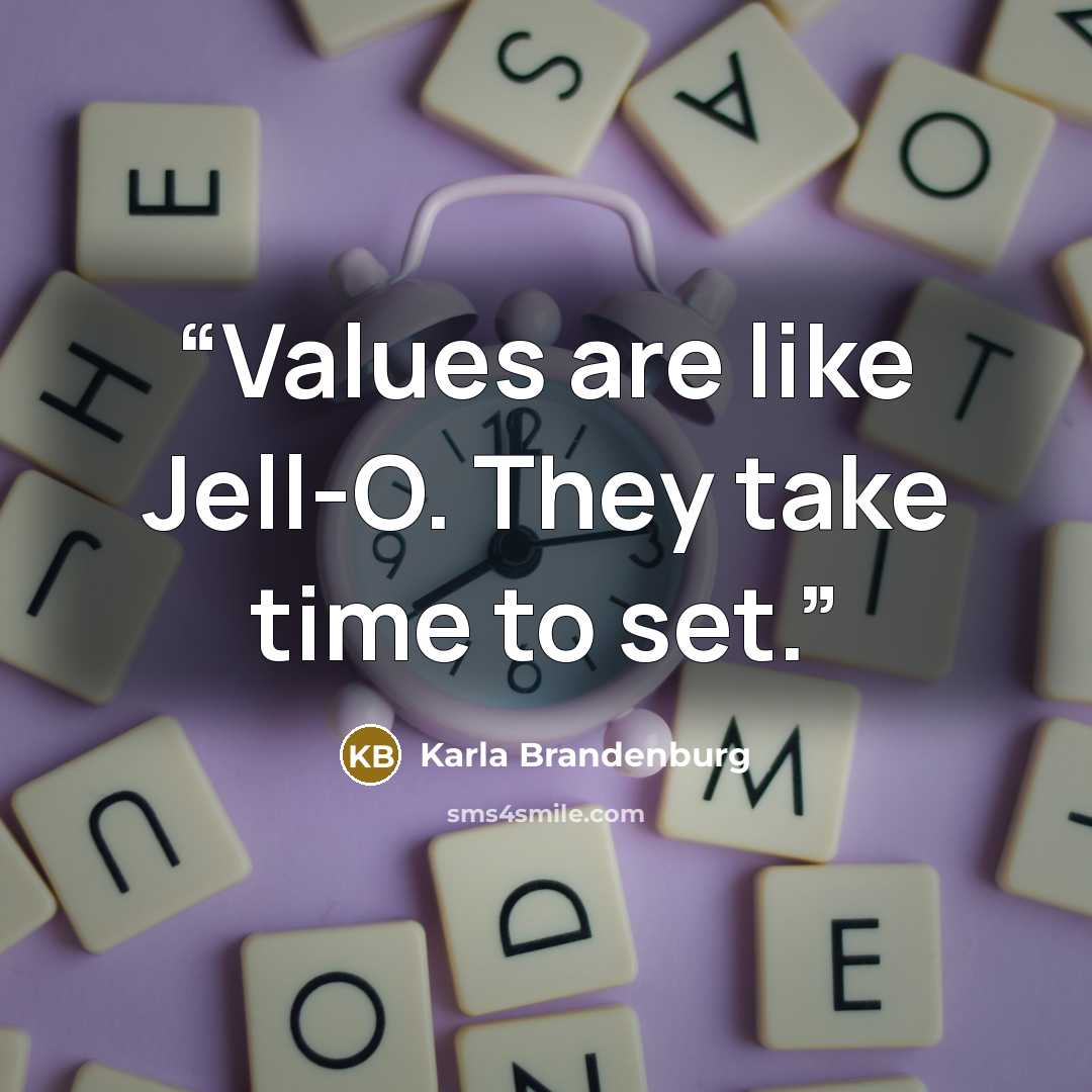 “Values are like Jell-O. They take time to set.” quote by Karla Brandenburg