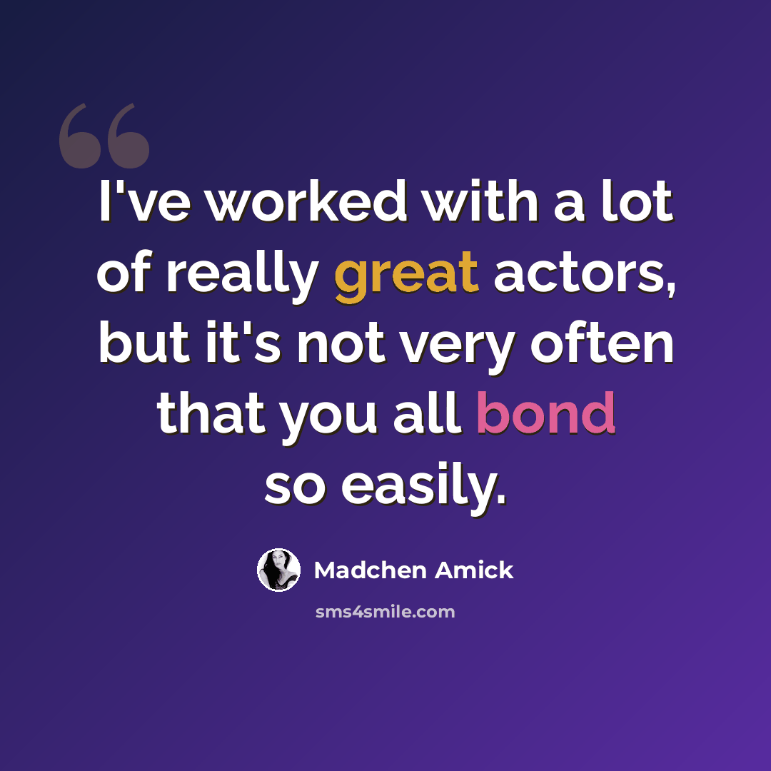 “I've worked with a lot of really great actors, but it's not very often that you all bond so easily.” quote by Madchen Amick