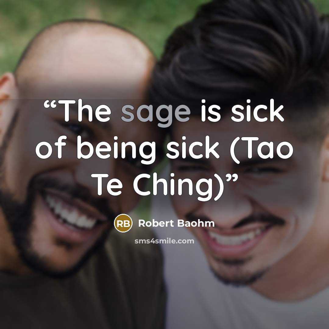 “The sage is sick of being sick (Tao Te Ching)” quote by Robert Baohm