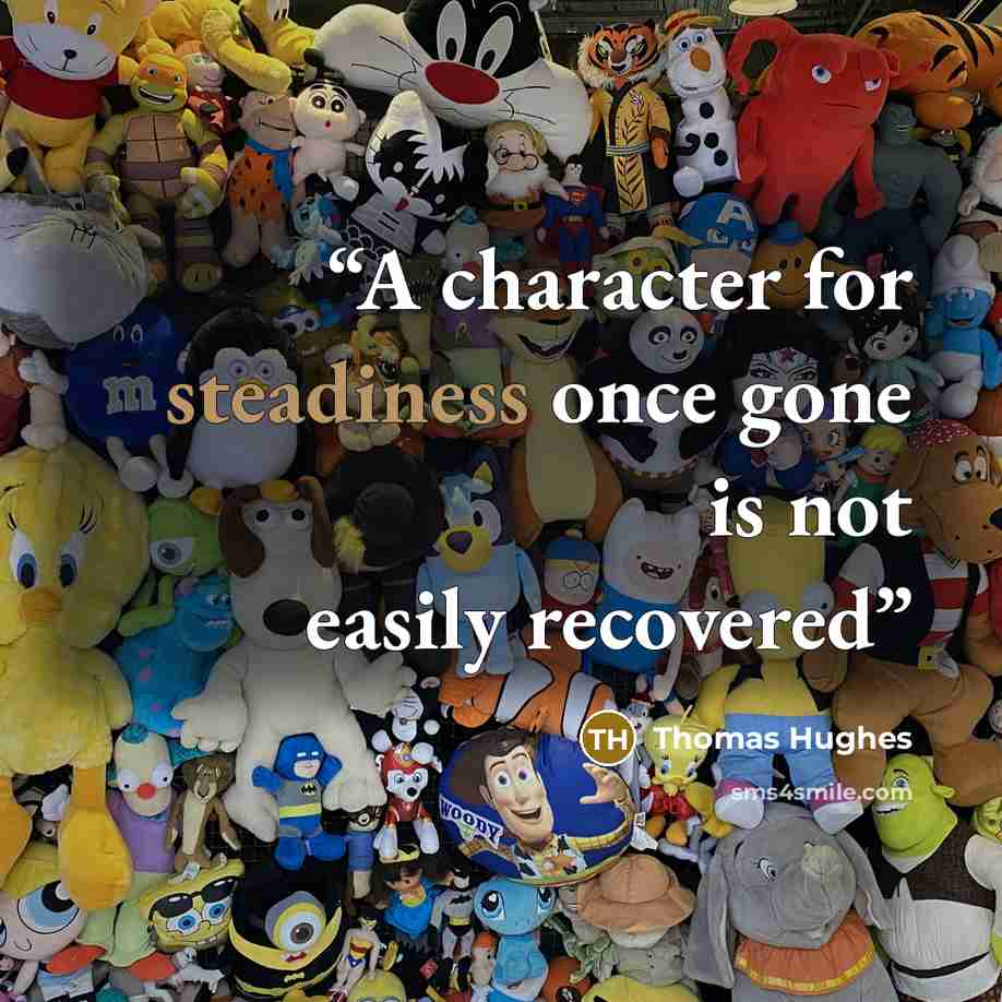 “A character for steadiness once gone is not easily recovered” quote by Thomas Hughes